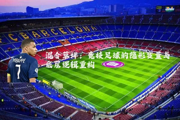 混合草坪：竞技足球的隐形变量与底层逻辑重构