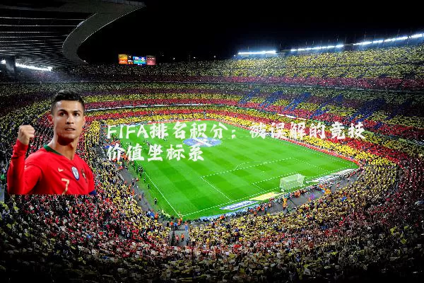 FIFA排名积分:被误解的竞技价值坐标系