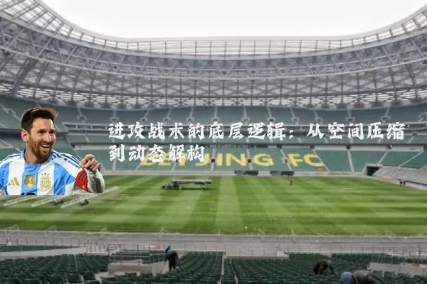 进攻战术的底层逻辑：从空间压缩到动态解构