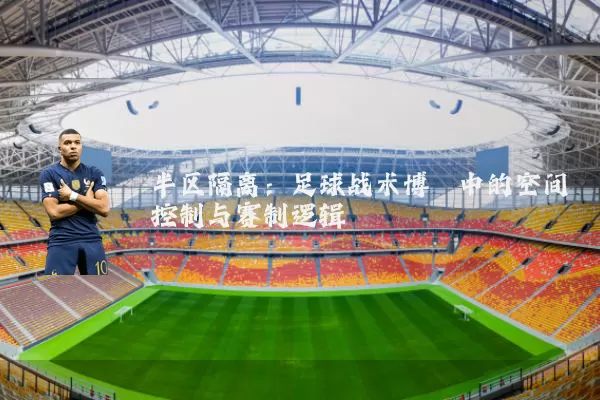 半区隔离:足球战术博弈中的空间控制与赛制逻辑