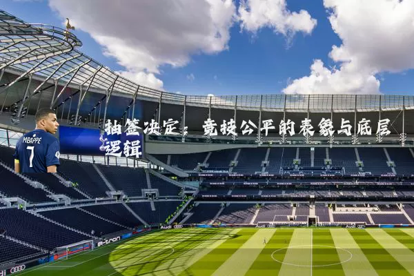 抽签决定:竞技公平的表象与底层逻辑