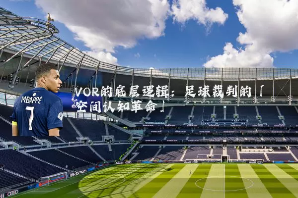 VOR的底层逻辑:足球裁判的「空间认知革命」