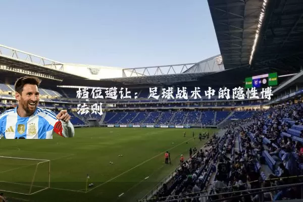 档位避让:足球战术中的隐性博弈法则